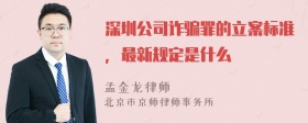 深圳公司诈骗罪的立案标准，最新规定是什么