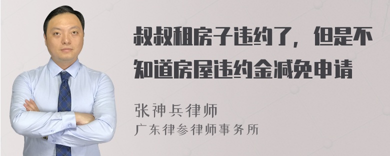 叔叔租房子违约了，但是不知道房屋违约金减免申请