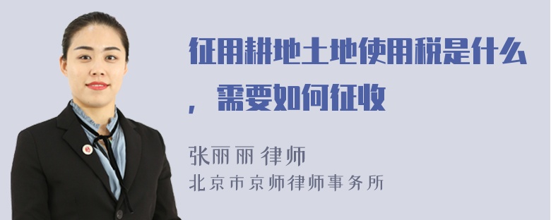 征用耕地土地使用税是什么，需要如何征收