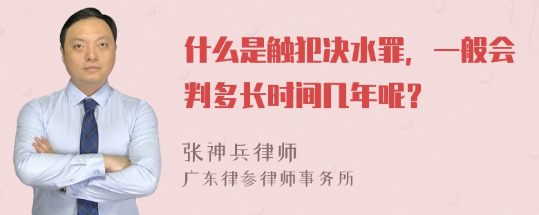 什么是触犯决水罪，一般会判多长时间几年呢？