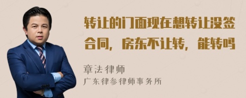 转让的门面现在想转让没签合同，房东不让转，能转吗