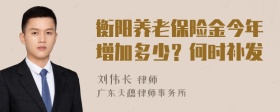 衡阳养老保险金今年增加多少？何时补发