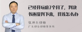 已经开玩庭7个月了，判决书还没判下来，我该怎么办