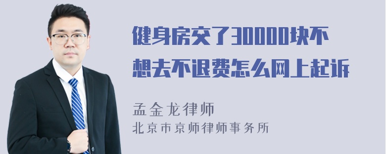 健身房交了30000块不想去不退费怎么网上起诉