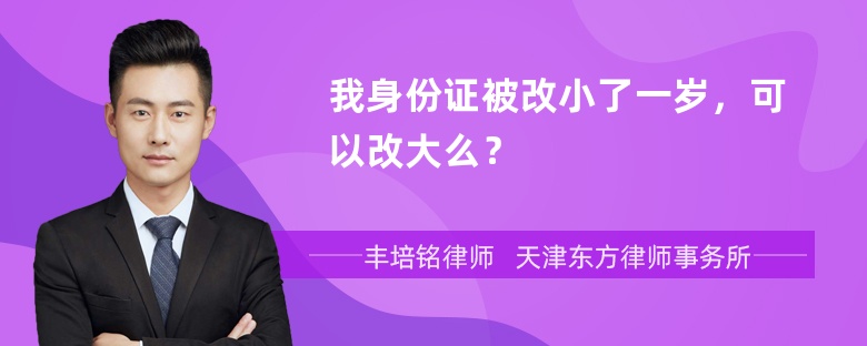 我身份证被改小了一岁，可以改大么？