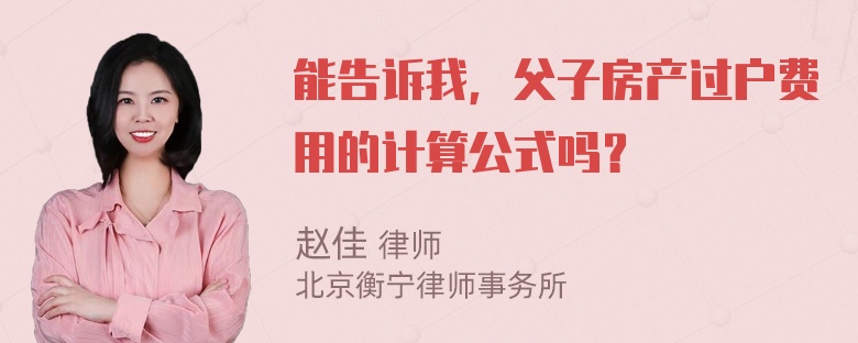 能告诉我，父子房产过户费用的计算公式吗？