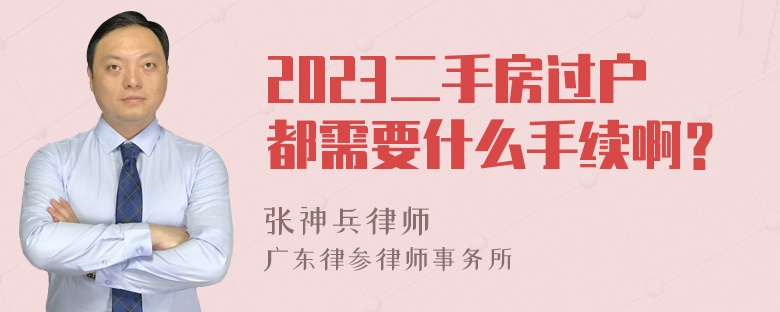 2023二手房过户都需要什么手续啊？