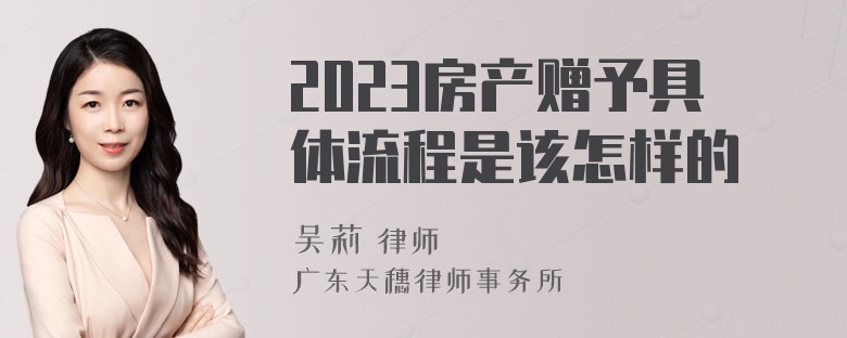 2023房产赠予具体流程是该怎样的