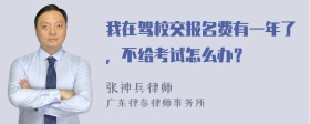 我在驾校交报名费有一年了，不给考试怎么办？