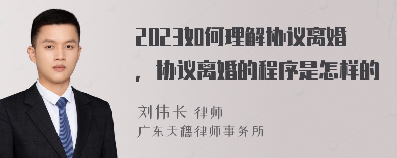 2023如何理解协议离婚，协议离婚的程序是怎样的