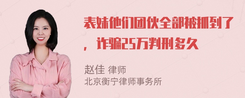 表妹他们团伙全部被抓到了，诈骗25万判刑多久