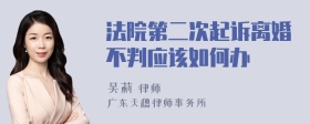 法院第二次起诉离婚不判应该如何办