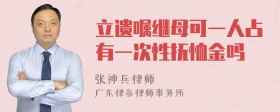 立遗嘱继母可一人占有一次性抚恤金吗