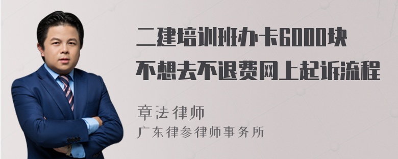 二建培训班办卡6000块不想去不退费网上起诉流程