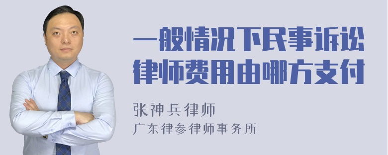 一般情况下民事诉讼律师费用由哪方支付