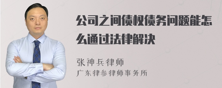 公司之间债权债务问题能怎么通过法律解决