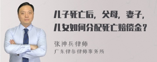 儿子死亡后，父母，妻子，儿女如何分配死亡赔偿金？