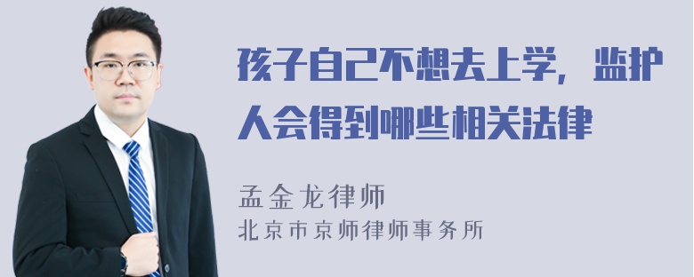 孩子自己不想去上学，监护人会得到哪些相关法律