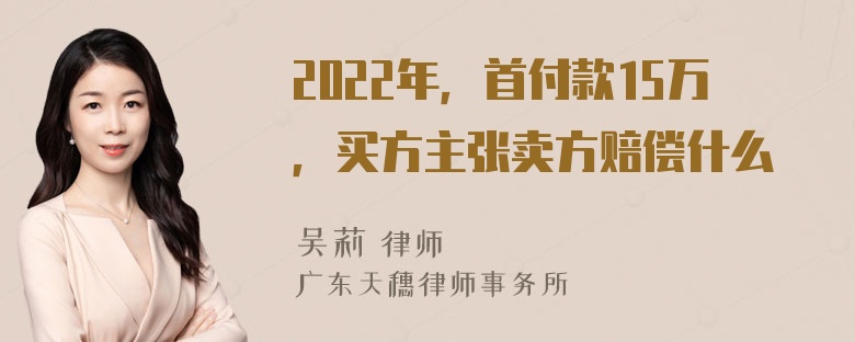 2022年，首付款15万，买方主张卖方赔偿什么