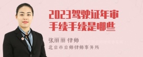 2023驾驶证年审手续手续是哪些