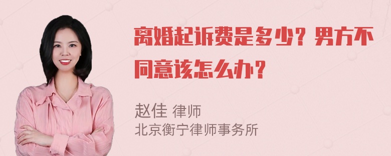 离婚起诉费是多少？男方不同意该怎么办？