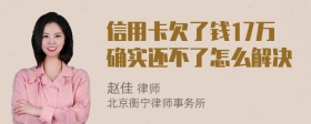 信用卡欠了钱17万确实还不了怎么解决