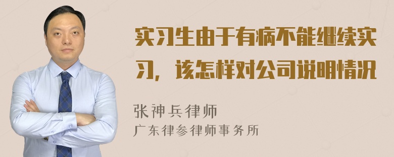 实习生由于有病不能继续实习，该怎样对公司说明情况