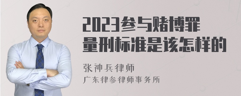 2023参与赌博罪量刑标准是该怎样的