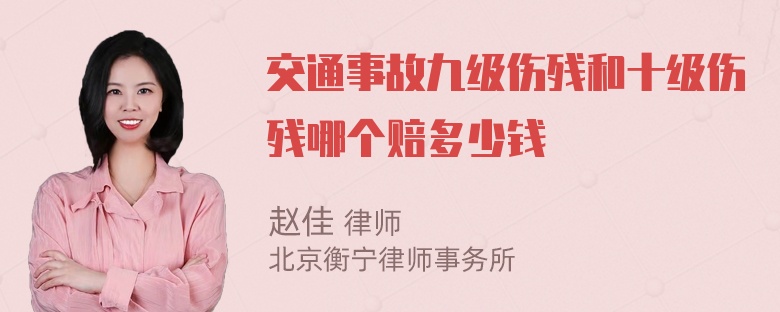 交通事故九级伤残和十级伤残哪个赔多少钱