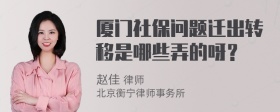 厦门社保问题迁出转移是哪些弄的呀？