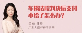 车祸法院判决后支付小给了怎么办？