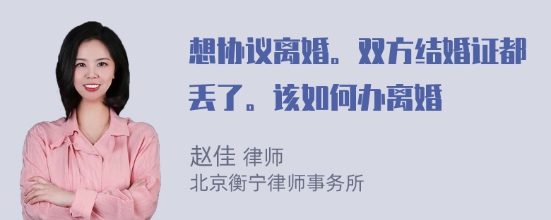 想协议离婚。双方结婚证都丢了。该如何办离婚