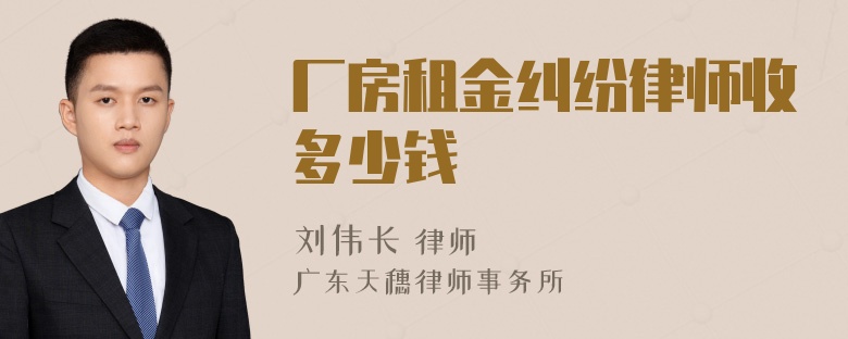 厂房租金纠纷律师收多少钱