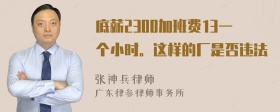 底薪2300加班费13一个小时。这样的厂是否违法