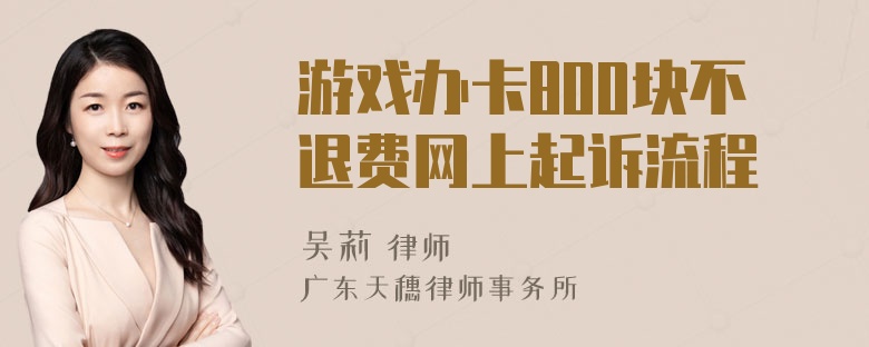 游戏办卡800块不退费网上起诉流程