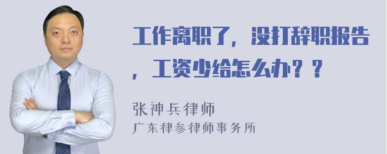 工作离职了，没打辞职报告，工资少给怎么办？？