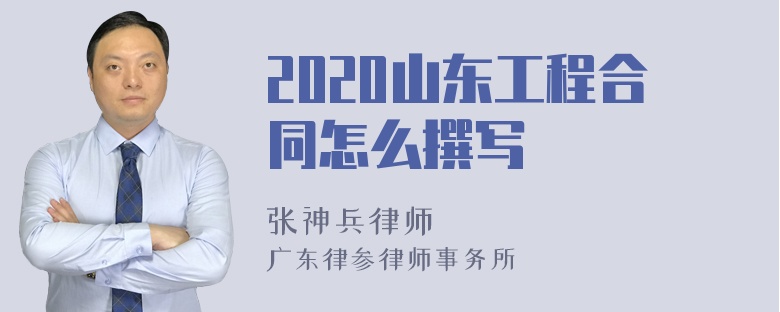 2020山东工程合同怎么撰写