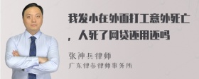 我发小在外面打工意外死亡，人死了网贷还用还吗