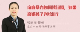 家庭暴力如何找证据，如果离婚孩子判给谁？