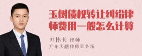 玉树债权转让纠纷律师费用一般怎么计算