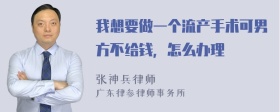 我想要做一个流产手术可男方不给钱，怎么办理