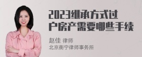 2023继承方式过户房产需要哪些手续