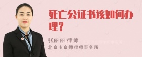 死亡公证书该如何办理？