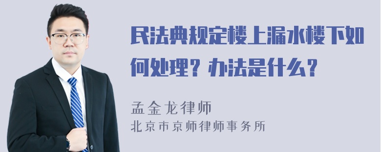 民法典规定楼上漏水楼下如何处理？办法是什么？