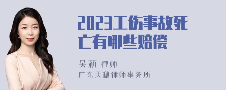 2023工伤事故死亡有哪些赔偿