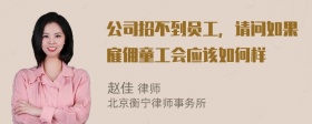 公司招不到员工，请问如果雇佣童工会应该如何样