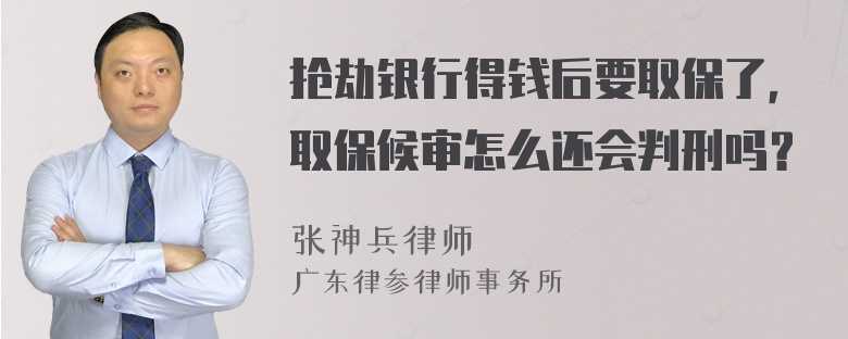 抢劫银行得钱后要取保了，取保候审怎么还会判刑吗？