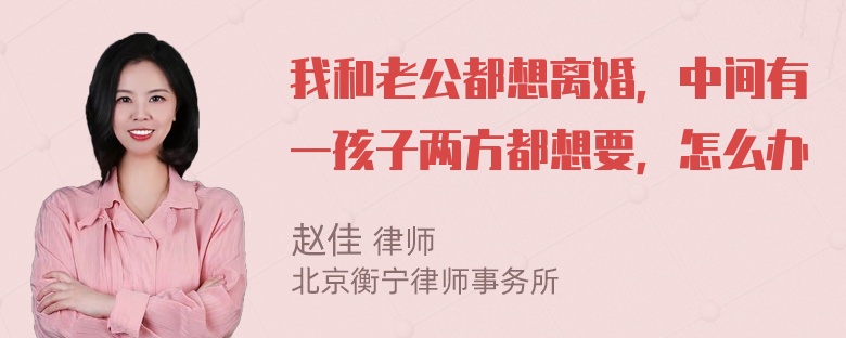 我和老公都想离婚，中间有一孩子两方都想要，怎么办