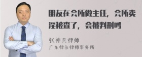 朋友在会所做主任，会所卖淫被查了，会被判刑吗