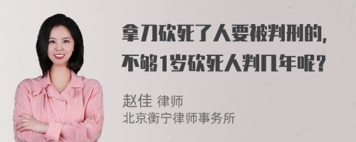 拿刀砍死了人要被判刑的，不够1岁砍死人判几年呢？